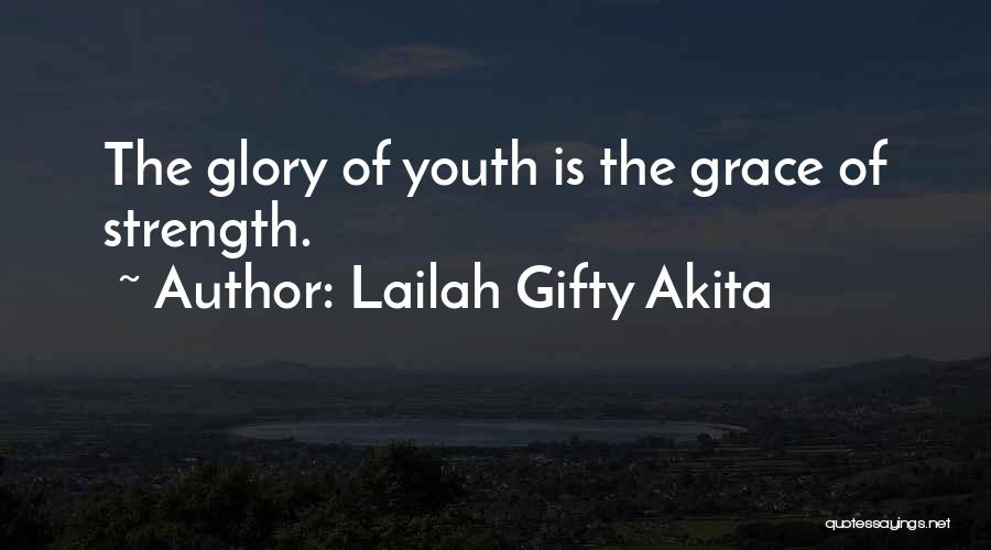 Lailah Gifty Akita Quotes: The Glory Of Youth Is The Grace Of Strength.