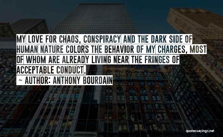 Anthony Bourdain Quotes: My Love For Chaos, Conspiracy And The Dark Side Of Human Nature Colors The Behavior Of My Charges, Most Of