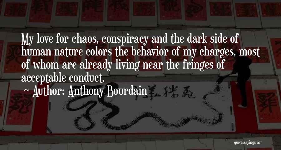 Anthony Bourdain Quotes: My Love For Chaos, Conspiracy And The Dark Side Of Human Nature Colors The Behavior Of My Charges, Most Of