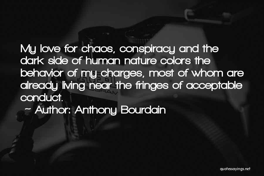 Anthony Bourdain Quotes: My Love For Chaos, Conspiracy And The Dark Side Of Human Nature Colors The Behavior Of My Charges, Most Of