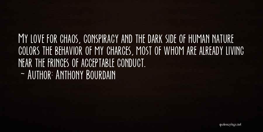 Anthony Bourdain Quotes: My Love For Chaos, Conspiracy And The Dark Side Of Human Nature Colors The Behavior Of My Charges, Most Of