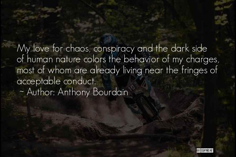 Anthony Bourdain Quotes: My Love For Chaos, Conspiracy And The Dark Side Of Human Nature Colors The Behavior Of My Charges, Most Of