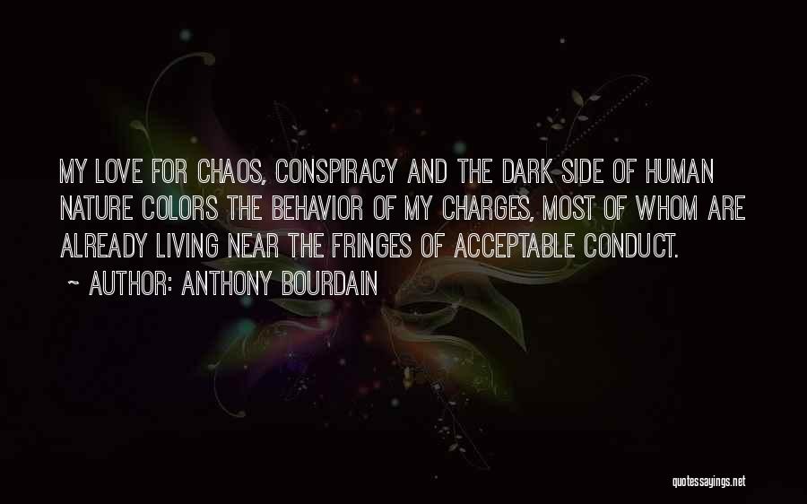 Anthony Bourdain Quotes: My Love For Chaos, Conspiracy And The Dark Side Of Human Nature Colors The Behavior Of My Charges, Most Of