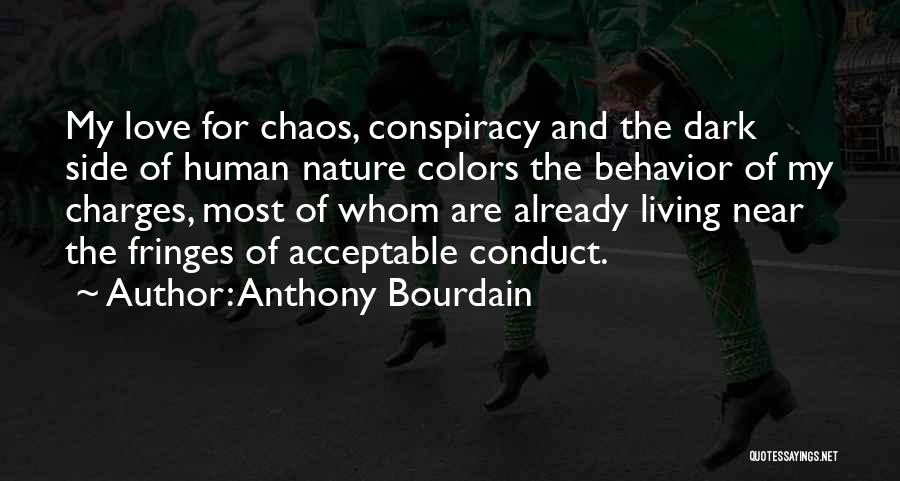 Anthony Bourdain Quotes: My Love For Chaos, Conspiracy And The Dark Side Of Human Nature Colors The Behavior Of My Charges, Most Of