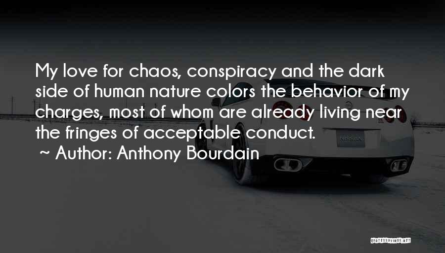 Anthony Bourdain Quotes: My Love For Chaos, Conspiracy And The Dark Side Of Human Nature Colors The Behavior Of My Charges, Most Of