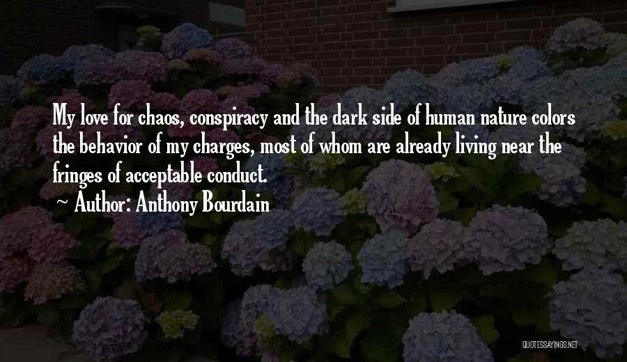 Anthony Bourdain Quotes: My Love For Chaos, Conspiracy And The Dark Side Of Human Nature Colors The Behavior Of My Charges, Most Of