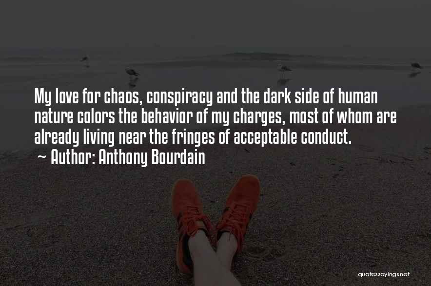 Anthony Bourdain Quotes: My Love For Chaos, Conspiracy And The Dark Side Of Human Nature Colors The Behavior Of My Charges, Most Of