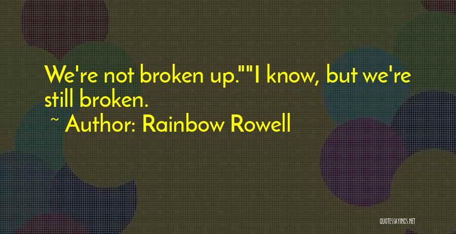 Rainbow Rowell Quotes: We're Not Broken Up.i Know, But We're Still Broken.