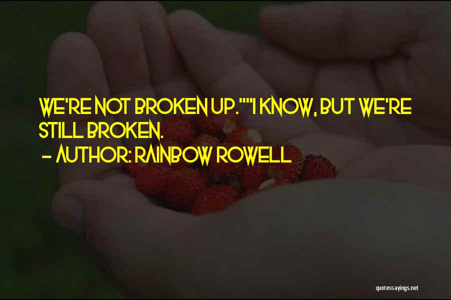 Rainbow Rowell Quotes: We're Not Broken Up.i Know, But We're Still Broken.