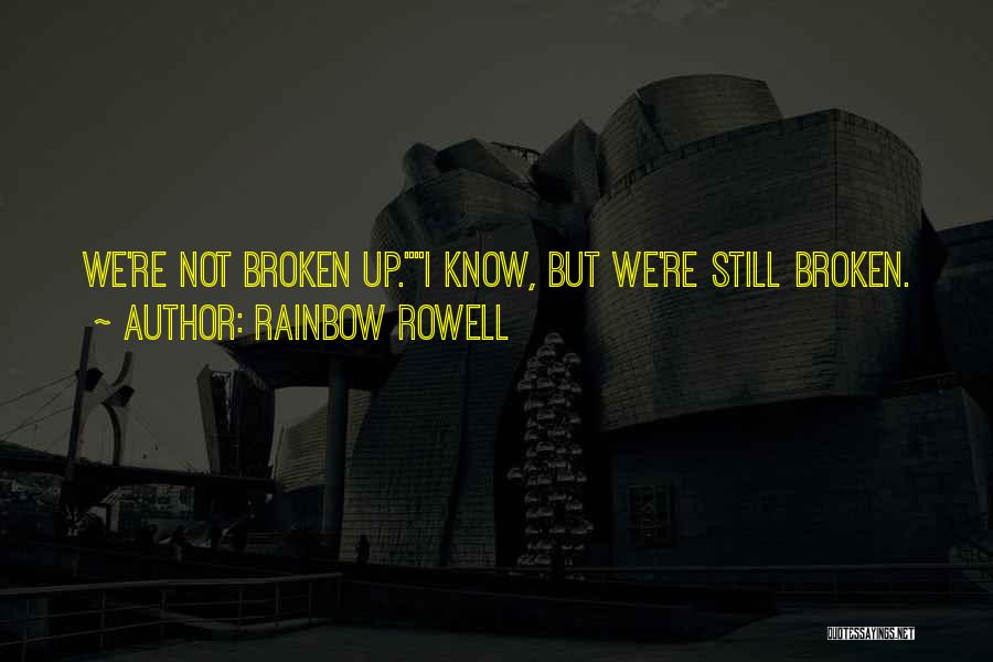 Rainbow Rowell Quotes: We're Not Broken Up.i Know, But We're Still Broken.