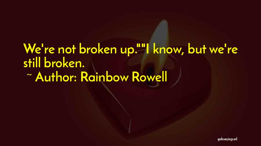 Rainbow Rowell Quotes: We're Not Broken Up.i Know, But We're Still Broken.