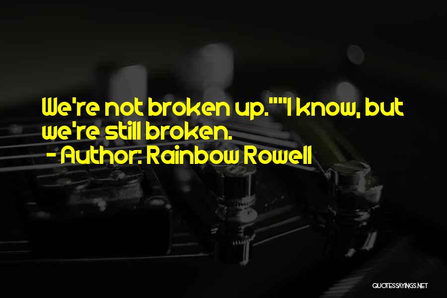 Rainbow Rowell Quotes: We're Not Broken Up.i Know, But We're Still Broken.