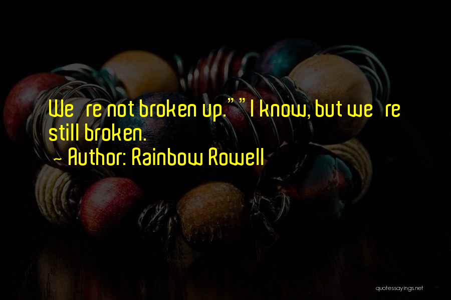 Rainbow Rowell Quotes: We're Not Broken Up.i Know, But We're Still Broken.