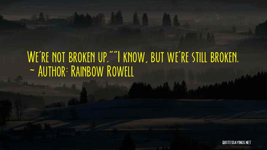 Rainbow Rowell Quotes: We're Not Broken Up.i Know, But We're Still Broken.