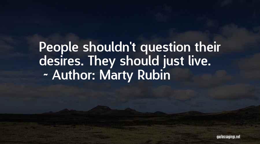 Marty Rubin Quotes: People Shouldn't Question Their Desires. They Should Just Live.