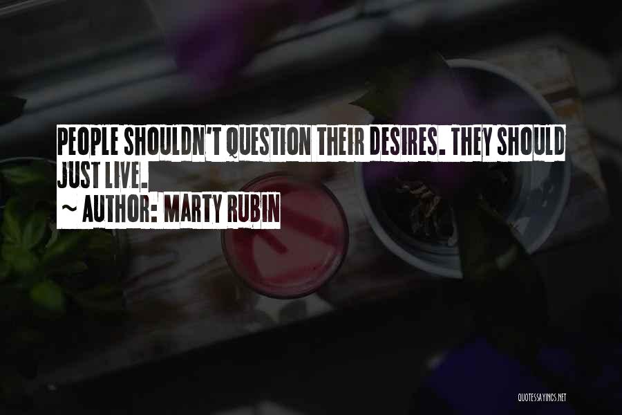 Marty Rubin Quotes: People Shouldn't Question Their Desires. They Should Just Live.