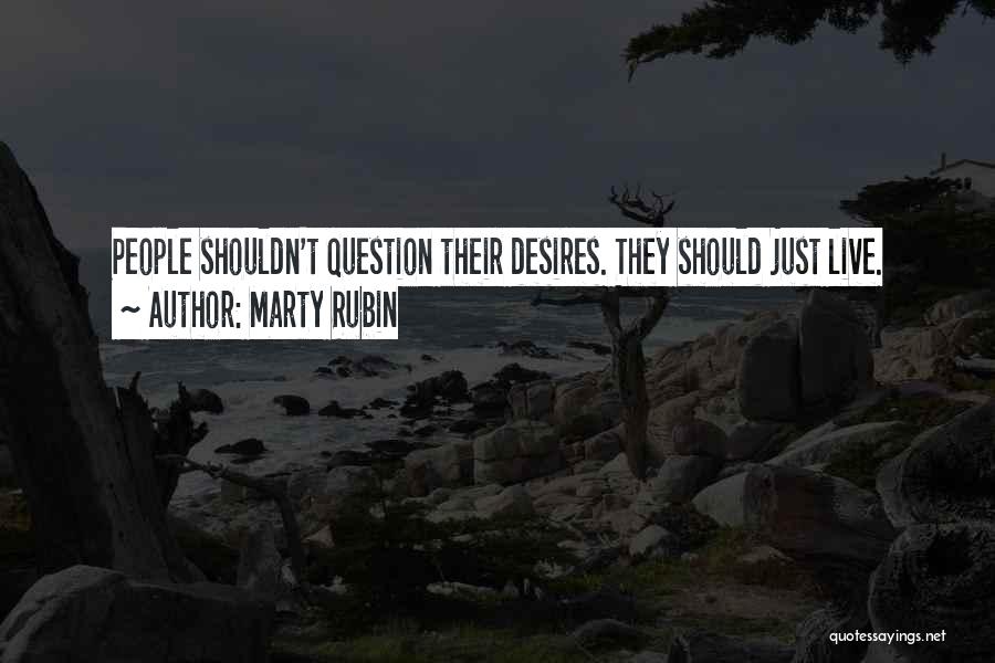 Marty Rubin Quotes: People Shouldn't Question Their Desires. They Should Just Live.