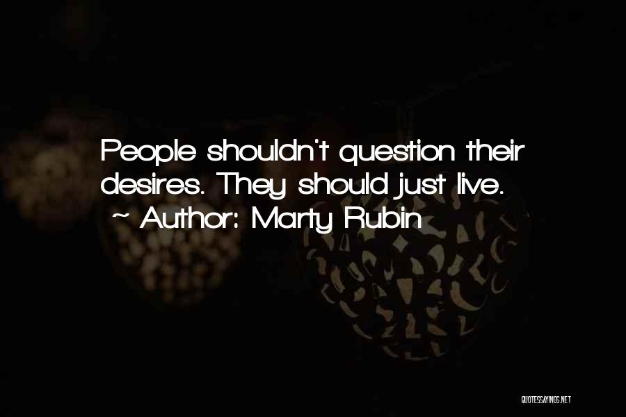 Marty Rubin Quotes: People Shouldn't Question Their Desires. They Should Just Live.