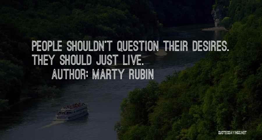 Marty Rubin Quotes: People Shouldn't Question Their Desires. They Should Just Live.