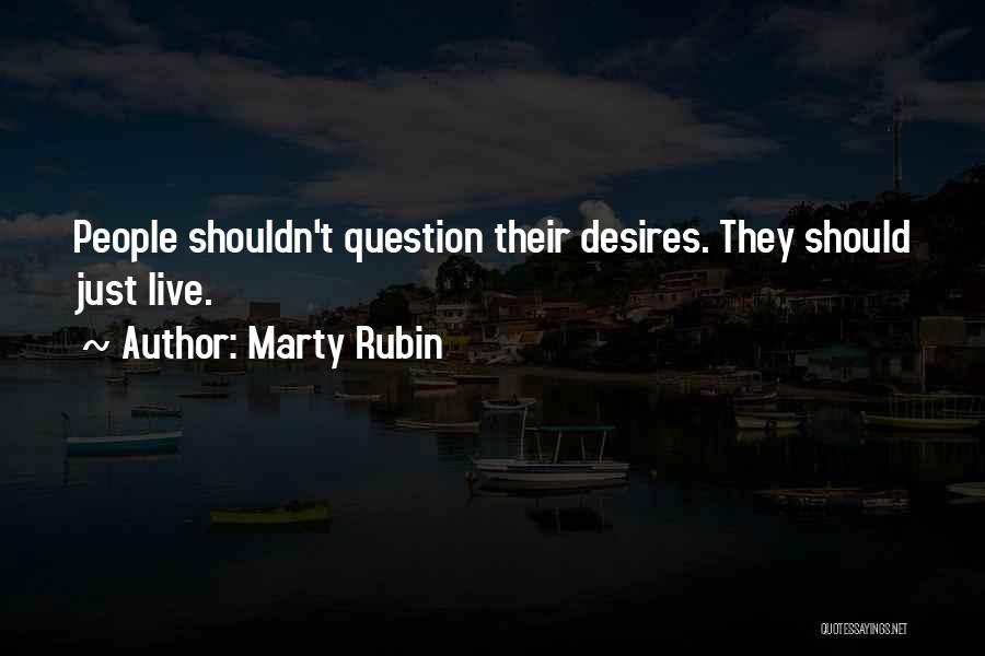 Marty Rubin Quotes: People Shouldn't Question Their Desires. They Should Just Live.