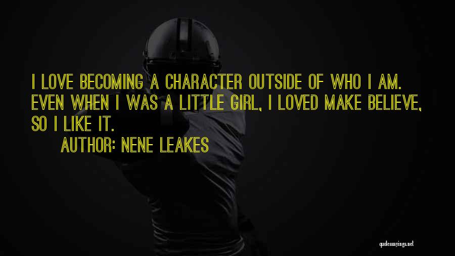 NeNe Leakes Quotes: I Love Becoming A Character Outside Of Who I Am. Even When I Was A Little Girl, I Loved Make