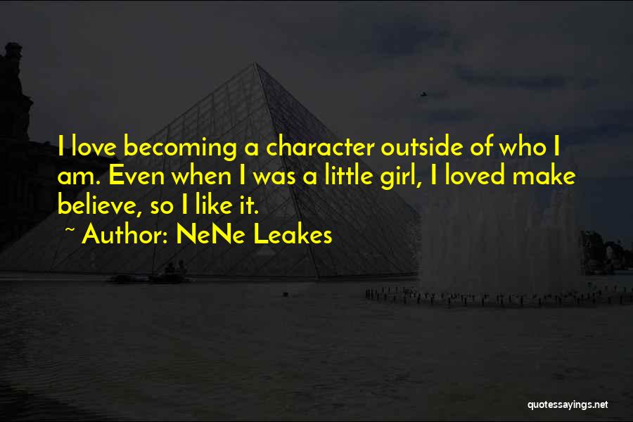 NeNe Leakes Quotes: I Love Becoming A Character Outside Of Who I Am. Even When I Was A Little Girl, I Loved Make