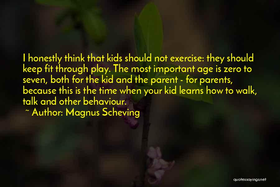 Magnus Scheving Quotes: I Honestly Think That Kids Should Not Exercise: They Should Keep Fit Through Play. The Most Important Age Is Zero