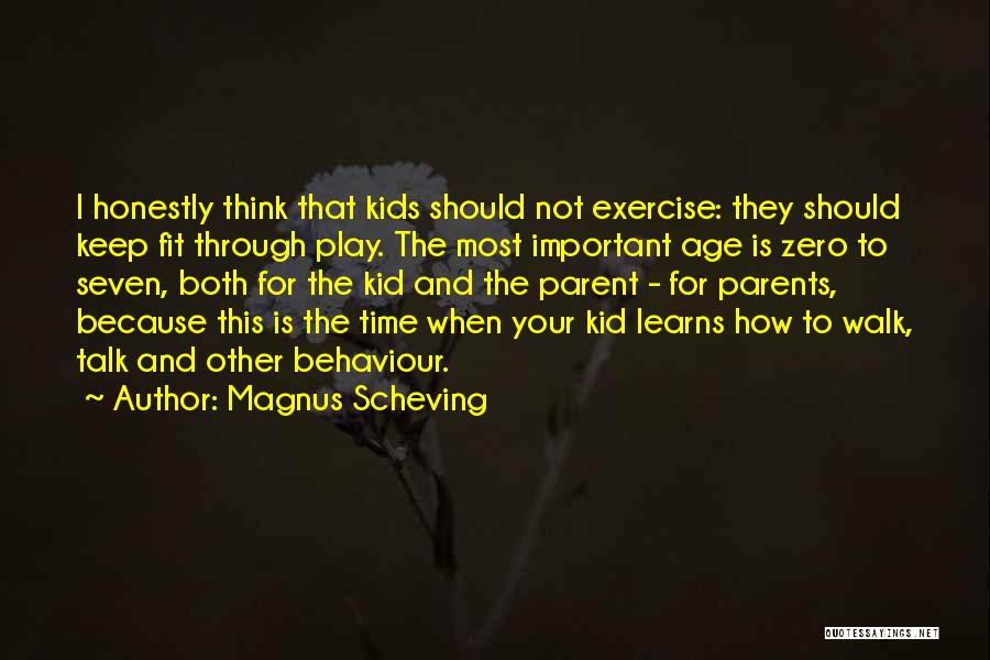 Magnus Scheving Quotes: I Honestly Think That Kids Should Not Exercise: They Should Keep Fit Through Play. The Most Important Age Is Zero