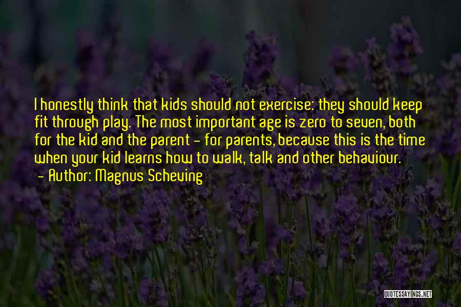 Magnus Scheving Quotes: I Honestly Think That Kids Should Not Exercise: They Should Keep Fit Through Play. The Most Important Age Is Zero