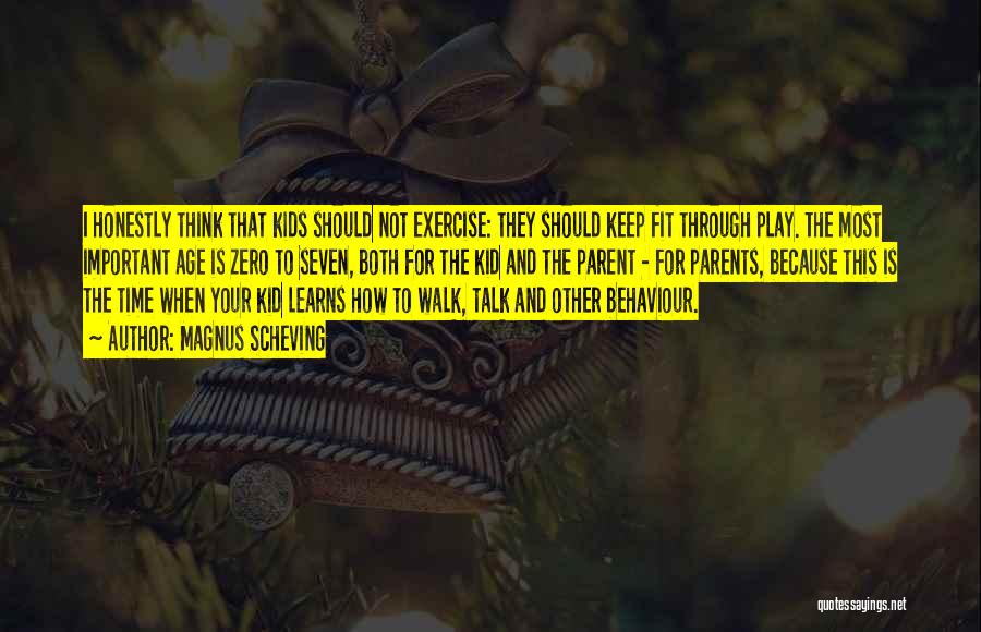 Magnus Scheving Quotes: I Honestly Think That Kids Should Not Exercise: They Should Keep Fit Through Play. The Most Important Age Is Zero