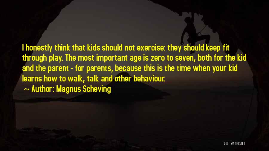 Magnus Scheving Quotes: I Honestly Think That Kids Should Not Exercise: They Should Keep Fit Through Play. The Most Important Age Is Zero