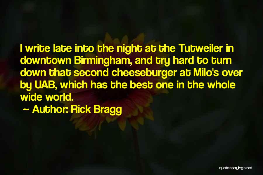 Rick Bragg Quotes: I Write Late Into The Night At The Tutweiler In Downtown Birmingham, And Try Hard To Turn Down That Second