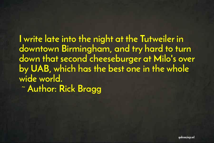 Rick Bragg Quotes: I Write Late Into The Night At The Tutweiler In Downtown Birmingham, And Try Hard To Turn Down That Second