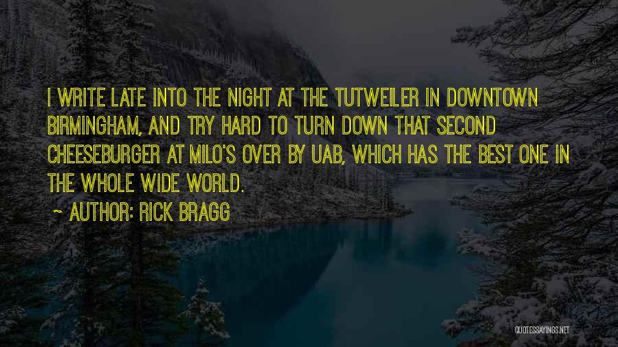 Rick Bragg Quotes: I Write Late Into The Night At The Tutweiler In Downtown Birmingham, And Try Hard To Turn Down That Second