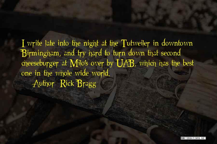 Rick Bragg Quotes: I Write Late Into The Night At The Tutweiler In Downtown Birmingham, And Try Hard To Turn Down That Second