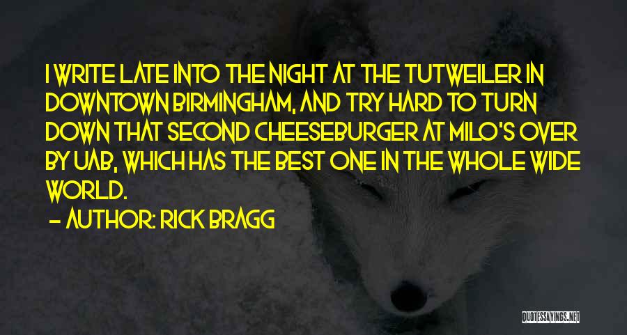 Rick Bragg Quotes: I Write Late Into The Night At The Tutweiler In Downtown Birmingham, And Try Hard To Turn Down That Second