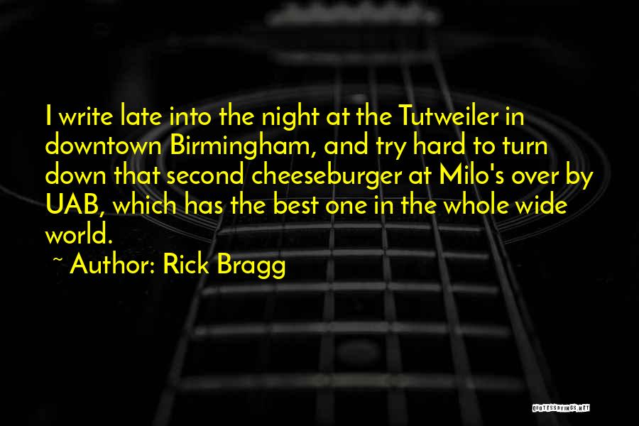 Rick Bragg Quotes: I Write Late Into The Night At The Tutweiler In Downtown Birmingham, And Try Hard To Turn Down That Second