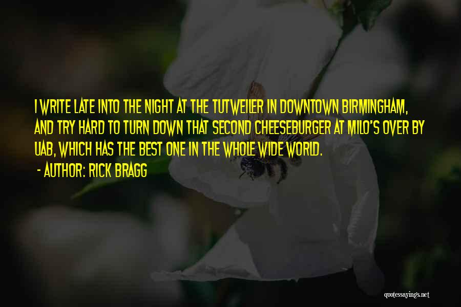 Rick Bragg Quotes: I Write Late Into The Night At The Tutweiler In Downtown Birmingham, And Try Hard To Turn Down That Second