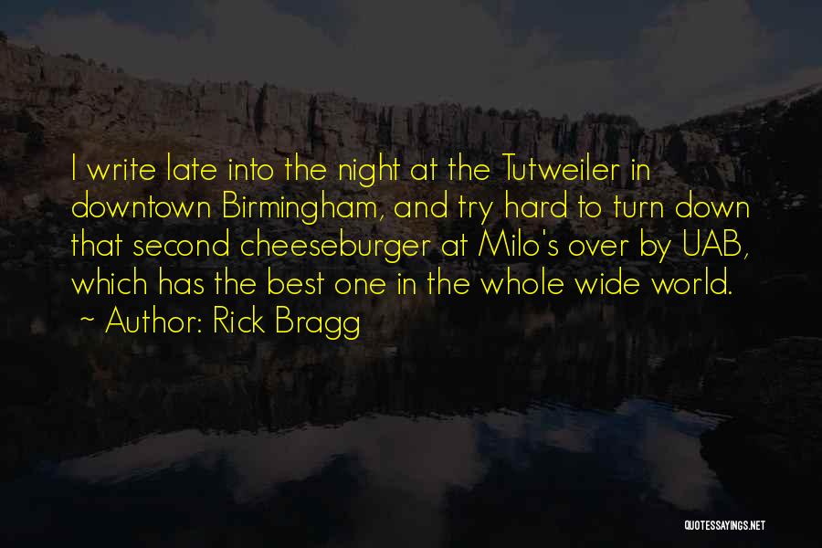 Rick Bragg Quotes: I Write Late Into The Night At The Tutweiler In Downtown Birmingham, And Try Hard To Turn Down That Second