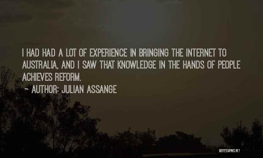 Julian Assange Quotes: I Had Had A Lot Of Experience In Bringing The Internet To Australia, And I Saw That Knowledge In The