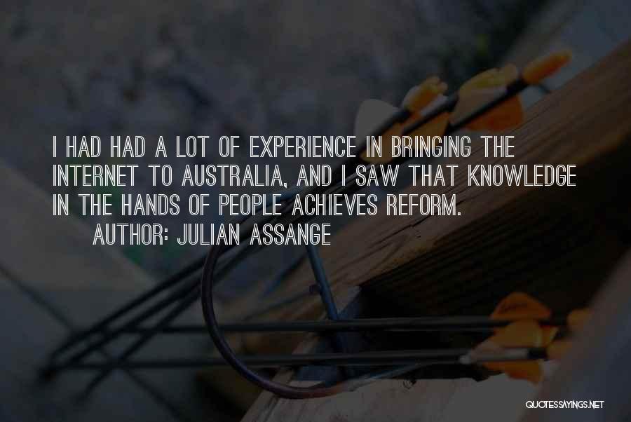 Julian Assange Quotes: I Had Had A Lot Of Experience In Bringing The Internet To Australia, And I Saw That Knowledge In The