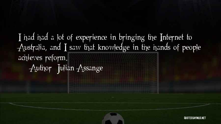 Julian Assange Quotes: I Had Had A Lot Of Experience In Bringing The Internet To Australia, And I Saw That Knowledge In The