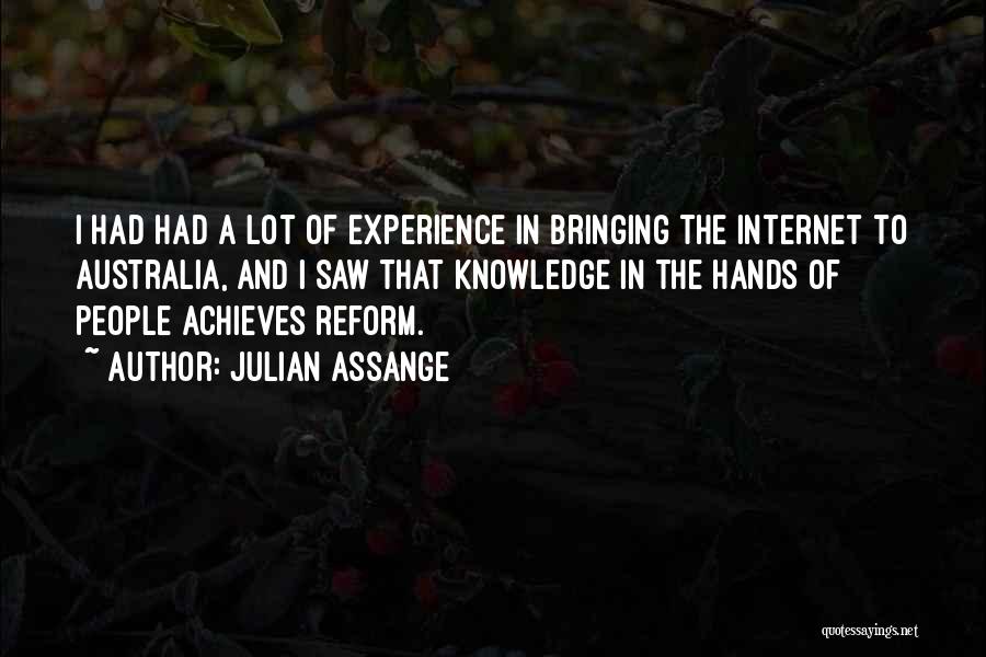 Julian Assange Quotes: I Had Had A Lot Of Experience In Bringing The Internet To Australia, And I Saw That Knowledge In The