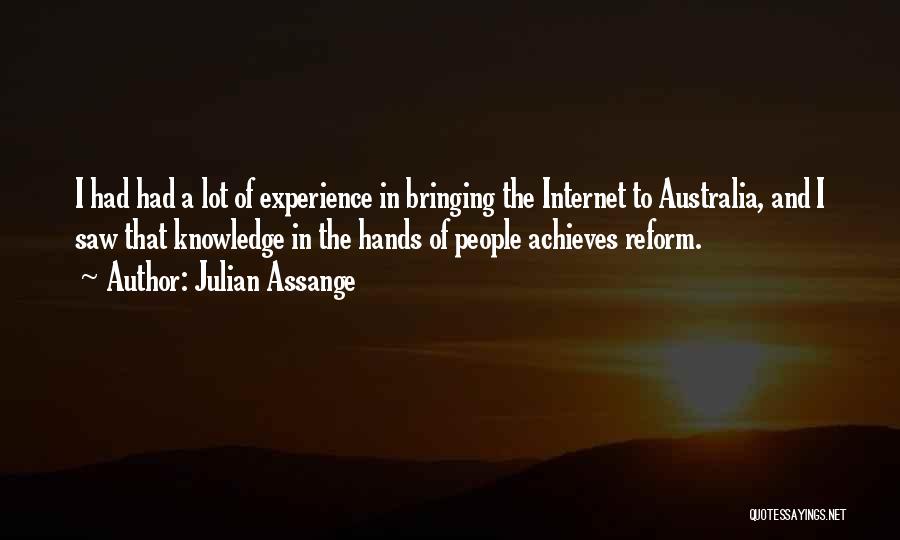 Julian Assange Quotes: I Had Had A Lot Of Experience In Bringing The Internet To Australia, And I Saw That Knowledge In The