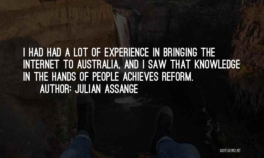 Julian Assange Quotes: I Had Had A Lot Of Experience In Bringing The Internet To Australia, And I Saw That Knowledge In The