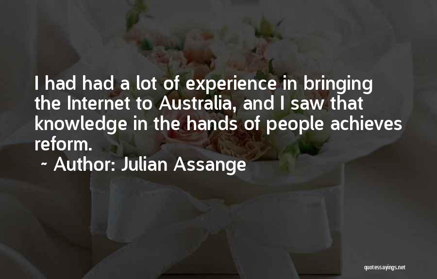 Julian Assange Quotes: I Had Had A Lot Of Experience In Bringing The Internet To Australia, And I Saw That Knowledge In The