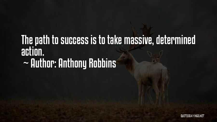 Anthony Robbins Quotes: The Path To Success Is To Take Massive, Determined Action.