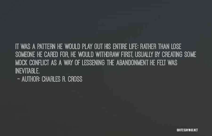 Charles R. Cross Quotes: It Was A Pattern He Would Play Out His Entire Life: Rather Than Lose Someone He Cared For, He Would