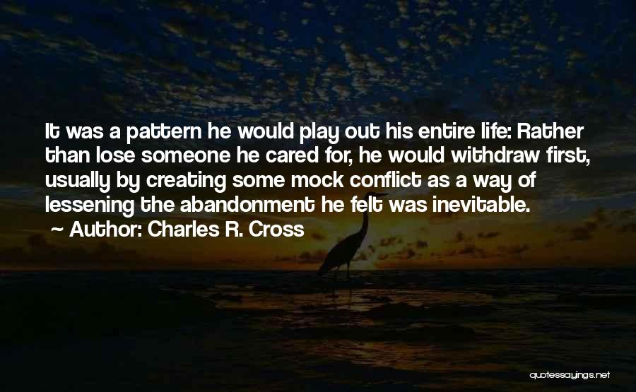 Charles R. Cross Quotes: It Was A Pattern He Would Play Out His Entire Life: Rather Than Lose Someone He Cared For, He Would