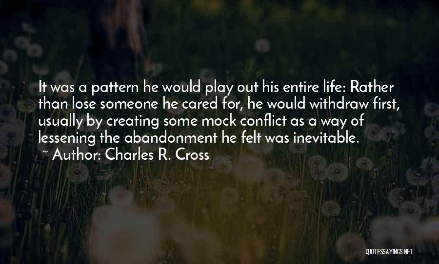 Charles R. Cross Quotes: It Was A Pattern He Would Play Out His Entire Life: Rather Than Lose Someone He Cared For, He Would